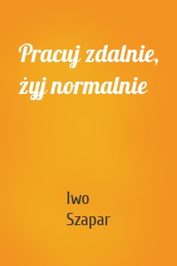 Pracuj zdalnie, żyj normalnie