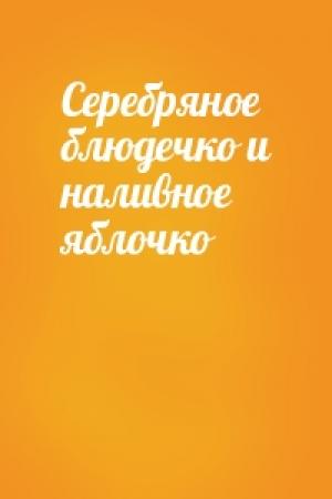 Обложка книги «Серебряное блюдечко и наливное яблочко»
