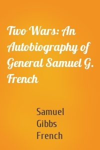 Two Wars: An Autobiography of General Samuel G. French