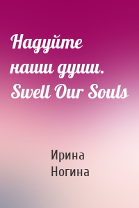 Надуйте наши души. Swell Our Souls