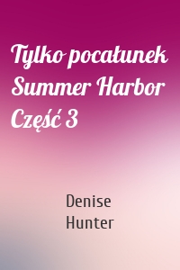 Tylko pocałunek Summer Harbor Część 3