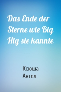 Das Ende der Sterne wie Big Hig sie kannte