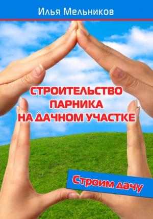 Обложка книги «Строительство парника на дачном участке» — Илья Мельников
