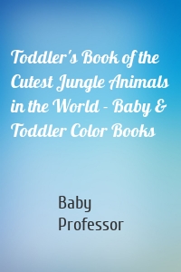 Toddler's Book of the Cutest Jungle Animals in the World - Baby & Toddler Color Books