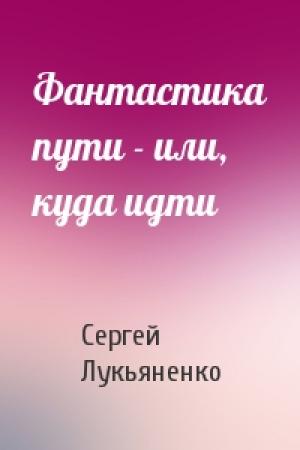 Обложка книги «Фантастика пути - или, куда идти» — Сергей Лукьяненко