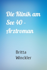 Die Klinik am See 40 – Arztroman