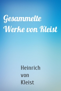 Gesammelte Werke von Kleist