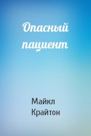 Обложка книги «Опасный пациент» — Майкл Крайтон