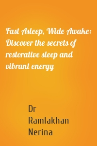 Fast Asleep, Wide Awake: Discover the secrets of restorative sleep and vibrant energy
