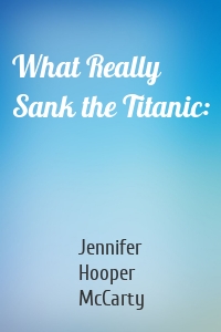 What Really Sank the Titanic: