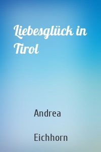 Liebesglück in Tirol
