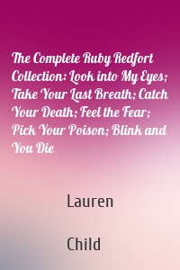 The Complete Ruby Redfort Collection: Look into My Eyes; Take Your Last Breath; Catch Your Death; Feel the Fear; Pick Your Poison; Blink and You Die