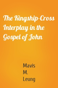 The Kingship-Cross Interplay in the Gospel of John