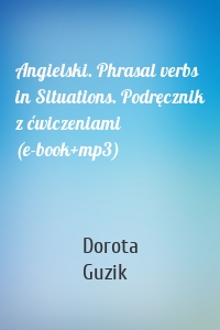 Angielski. Phrasal verbs in Situations. Podręcznik z ćwiczeniami (e-book+mp3)