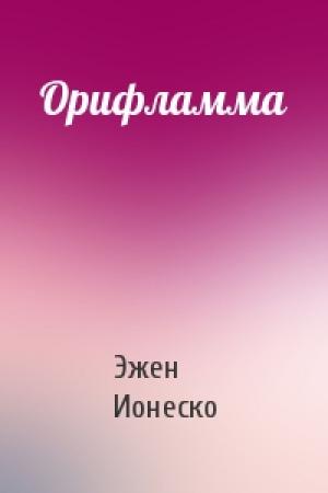 Обложка книги «Орифламма» — Эжен Ионеско