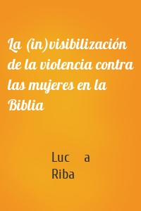 La (in)visibilización de la violencia contra las mujeres en la Biblia