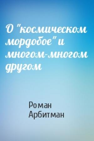Обложка книги «О "космическом мордобое" и многом-многом другом» — Роман Арбитман