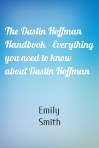 The Dustin Hoffman Handbook - Everything you need to know about Dustin Hoffman