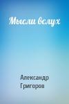 Александр Григоров - Мысли вслух