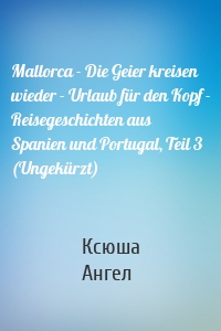 Mallorca - Die Geier kreisen wieder - Urlaub für den Kopf - Reisegeschichten aus Spanien und Portugal, Teil 3 (Ungekürzt)