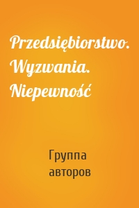 Przedsiębiorstwo. Wyzwania. Niepewność