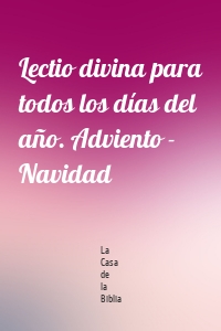 Lectio divina para todos los días del año. Adviento - Navidad