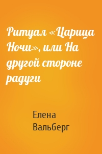 Ритуал «Царица Ночи», или На другой стороне радуги