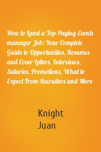 How to Land a Top-Paying Events manager Job: Your Complete Guide to Opportunities, Resumes and Cover Letters, Interviews, Salaries, Promotions, What to Expect From Recruiters and More