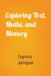 Exploring Text, Media, and Memory