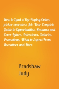 How to Land a Top-Paying Cotton picker operators Job: Your Complete Guide to Opportunities, Resumes and Cover Letters, Interviews, Salaries, Promotions, What to Expect From Recruiters and More