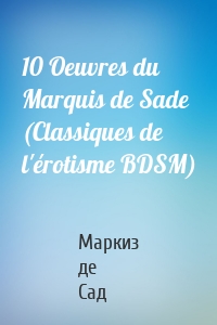10 Oeuvres du Marquis de Sade (Classiques de l'érotisme BDSM)