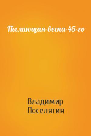 Обложка книги «Пылающая-весна-45-го» — Владимир Геннадьевич Поселягин