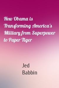 How Obama is Transforming America's Military from Superpower to Paper Tiger