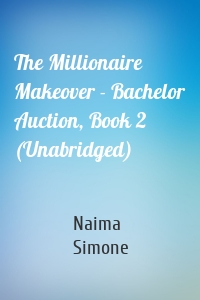The Millionaire Makeover - Bachelor Auction, Book 2 (Unabridged)