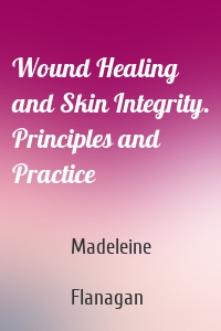 Wound Healing and Skin Integrity. Principles and Practice