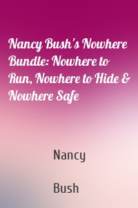 Nancy Bush's Nowhere Bundle: Nowhere to Run, Nowhere to Hide & Nowhere Safe