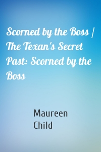 Scorned by the Boss / The Texan's Secret Past: Scorned by the Boss