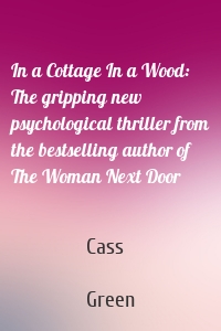 In a Cottage In a Wood: The gripping new psychological thriller from the bestselling author of The Woman Next Door