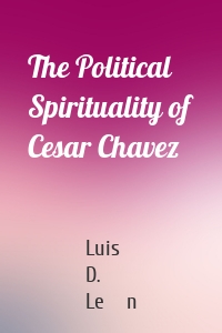 The Political Spirituality of Cesar Chavez