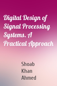 Digital Design of Signal Processing Systems. A Practical Approach