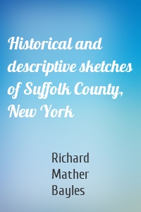 Historical and descriptive sketches of Suffolk County, New York