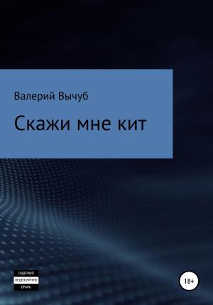 Обложка книги «Скажи мне кит» — Валерий Вычуб