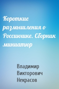 Короткие размышления о Россиюшке. Сборник миниатюр
