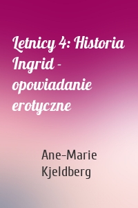 Letnicy 4: Historia Ingrid - opowiadanie erotyczne
