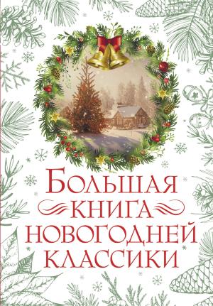 Обложка книги «Большая книга новогодней классики» — Антон Чехов, Николай Лесков, Максим Горький, Федор Достоевский, Александр Куприн, Лидия Чарская, Чарльз Диккенс, Леонид Андреев, Николай Телешов, Аркадий Аверченко, Эрнст Гофман, Николай Гоголь, О. Генри, Аркадий Гайдар, Ганс Христиан Андерсен, Надежда Александровна Лохвицкая