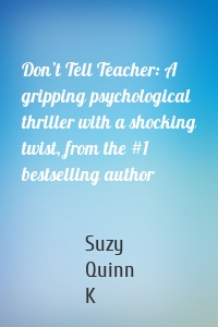 Don’t Tell Teacher: A gripping psychological thriller with a shocking twist, from the #1 bestselling author