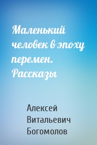 Маленький человек в эпоху перемен. Рассказы