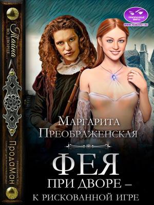 Обложка книги «Фея при дворе – к рискованной игре» — Маргарита Преображенская