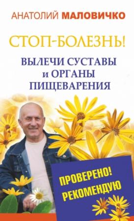 Обложка книги «СТОП-болезнь! Вылечи суставы и органы пищеварения» — Анатолий Маловичко