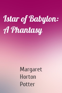 Istar of Babylon: A Phantasy